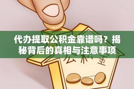 澄江代办提取公积金靠谱吗？揭秘背后的真相与注意事项