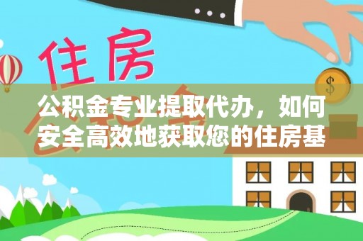 澄江公积金专业提取代办，如何安全高效地获取您的住房基金