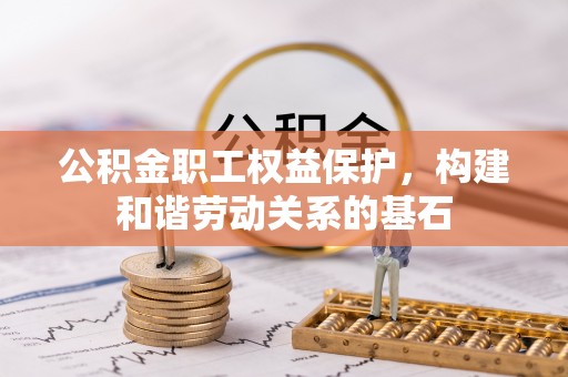 澄江公积金职工权益保护，构建和谐劳动关系的基石