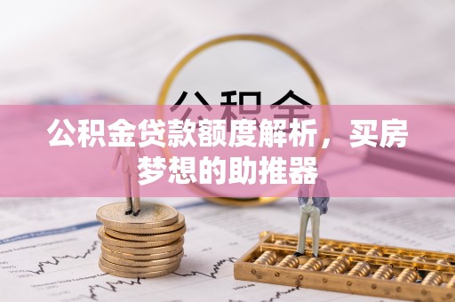 澄江公积金贷款额度解析，买房梦想的助推器