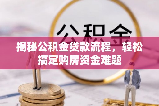 澄江揭秘公积金贷款流程，轻松搞定购房资金难题
