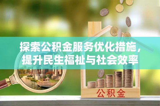 澄江探索公积金服务优化措施，提升民生福祉与社会效率