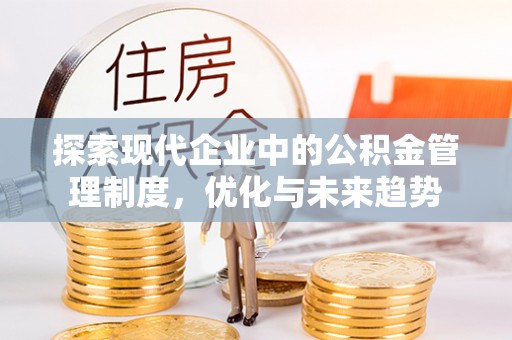 澄江探索现代企业中的公积金管理制度，优化与未来趋势