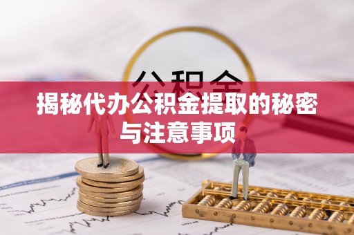 澄江揭秘代办公积金提取的秘密与注意事项