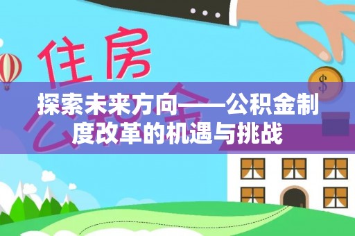 澄江探索未来方向——公积金制度改革的机遇与挑战