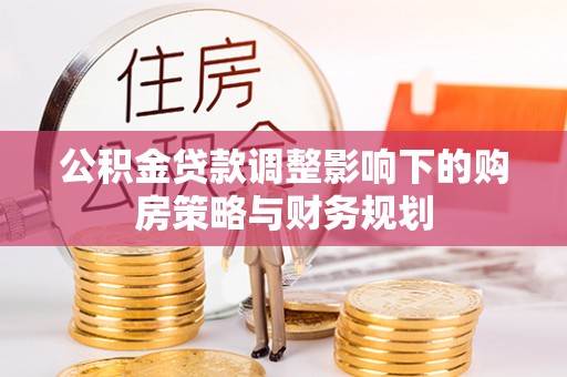 澄江公积金贷款调整影响下的购房策略与财务规划