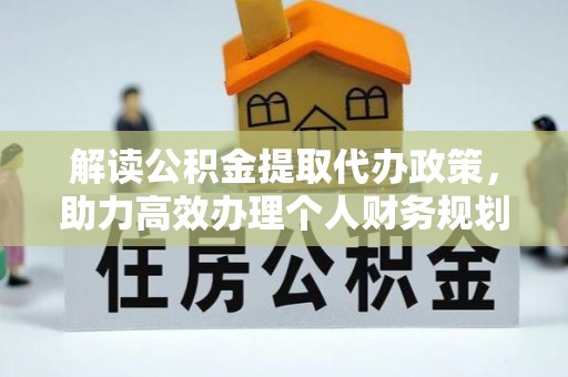 澄江解读公积金提取代办政策，助力高效办理个人财务规划