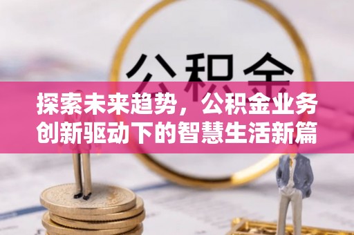 澄江探索未来趋势，公积金业务创新驱动下的智慧生活新篇章