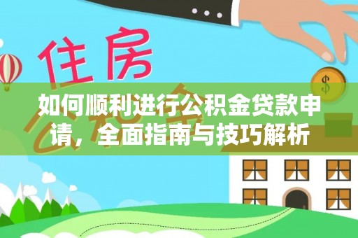 澄江如何顺利进行公积金贷款申请，全面指南与技巧解析