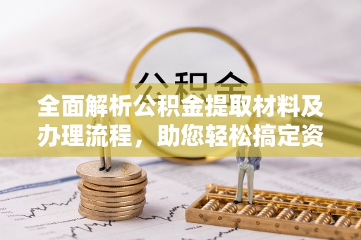澄江全面解析公积金提取材料及办理流程，助您轻松搞定资金提取