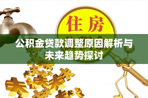 澄江公积金贷款调整原因解析与未来趋势探讨