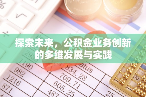 澄江探索未来，公积金业务创新的多维发展与实践