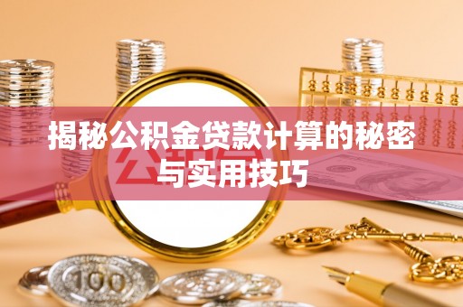 澄江揭秘公积金贷款计算的秘密与实用技巧