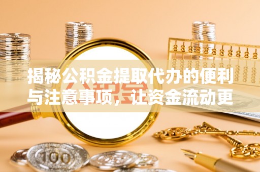 澄江揭秘公积金提取代办的便利与注意事项，让资金流动更高效