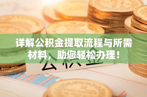 澄江详解公积金提取流程与所需材料，助您轻松办理！