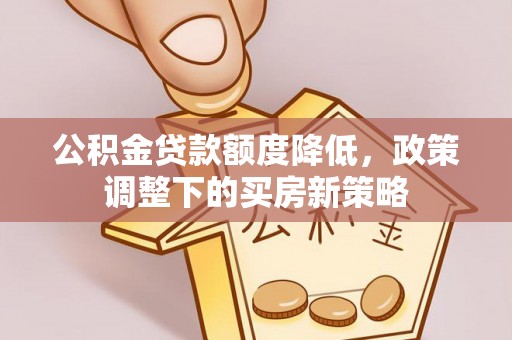 澄江公积金贷款额度降低，政策调整下的买房新策略