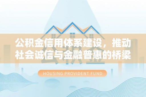 澄江公积金信用体系建设，推动社会诚信与金融普惠的桥梁