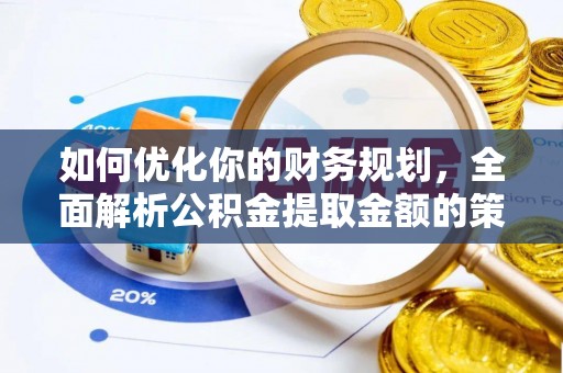 澄江如何优化你的财务规划，全面解析公积金提取金额的策略与技巧