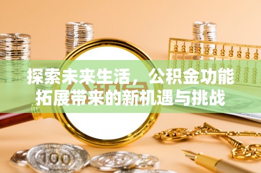 澄江探索未来生活，公积金功能拓展带来的新机遇与挑战