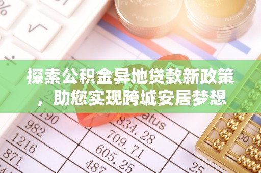 澄江探索公积金异地贷款新政策，助您实现跨城安居梦想