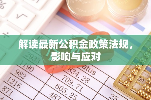 澄江解读最新公积金政策法规，影响与应对