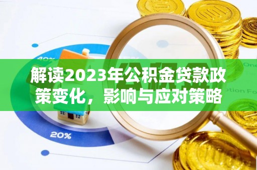 澄江解读2023年公积金贷款政策变化，影响与应对策略