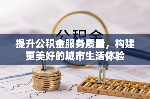 澄江提升公积金服务质量，构建更美好的城市生活体验