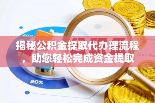 澄江揭秘公积金提取代办理流程，助您轻松完成资金提取