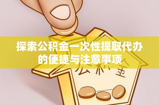 澄江探索公积金一次性提取代办的便捷与注意事项