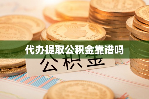 澄江代办提取公积金靠谱吗