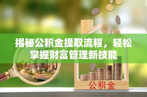 澄江揭秘公积金提取流程，轻松掌握财富管理新技能
