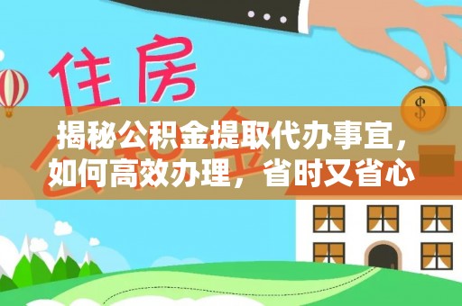 澄江揭秘公积金提取代办事宜，如何高效办理，省时又省心？
