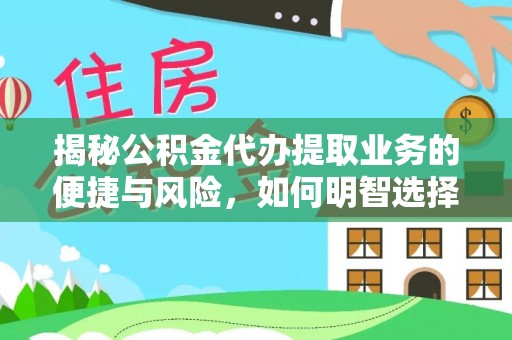 澄江揭秘公积金代办提取业务的便捷与风险，如何明智选择？