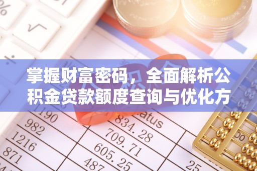 澄江掌握财富密码，全面解析公积金贷款额度查询与优化方案