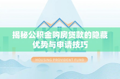 澄江揭秘公积金购房贷款的隐藏优势与申请技巧