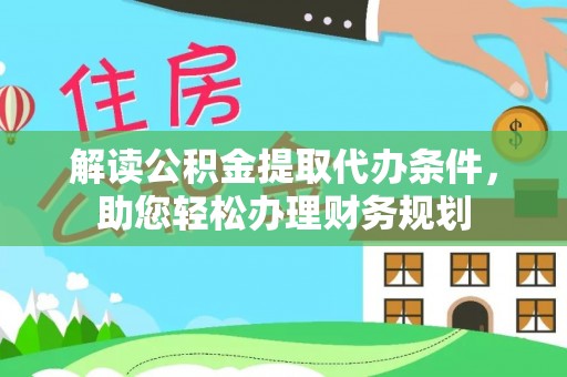 澄江解读公积金提取代办条件，助您轻松办理财务规划