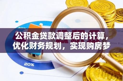 澄江公积金贷款调整后的计算，优化财务规划，实现购房梦想