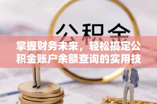 澄江掌握财务未来，轻松搞定公积金账户余额查询的实用技巧