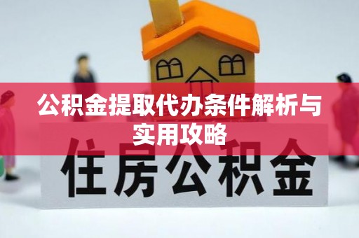 澄江公积金提取代办条件解析与实用攻略