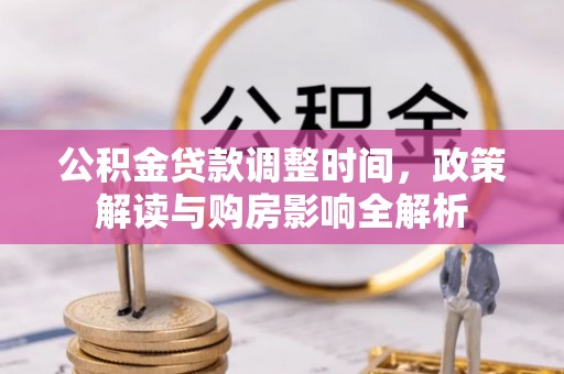 澄江公积金贷款调整时间，政策解读与购房影响全解析
