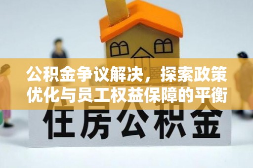 澄江公积金争议解决，探索政策优化与员工权益保障的平衡点