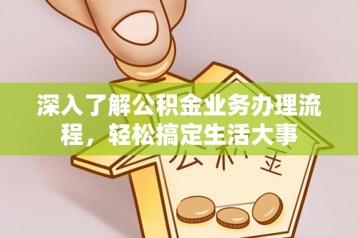 澄江深入了解公积金业务办理流程，轻松搞定生活大事
