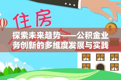 澄江探索未来趋势——公积金业务创新的多维度发展与实践