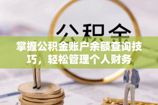澄江掌握公积金账户余额查询技巧，轻松管理个人财务