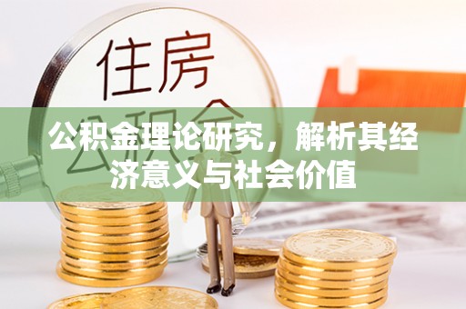 澄江公积金理论研究，解析其经济意义与社会价值