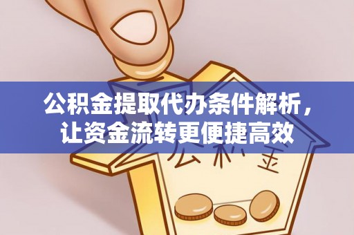 澄江公积金提取代办条件解析，让资金流转更便捷高效
