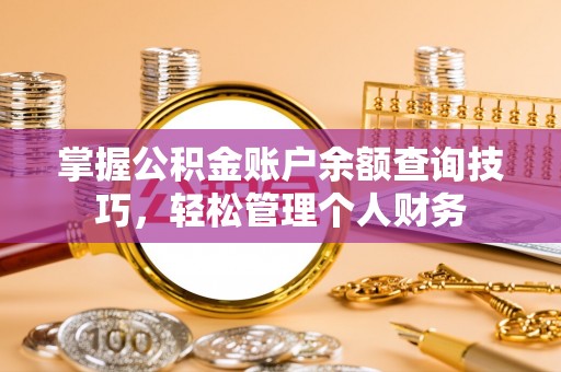 澄江掌握公积金账户余额查询技巧，轻松管理个人财务