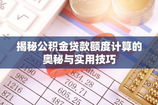 澄江揭秘公积金贷款额度计算的奥秘与实用技巧