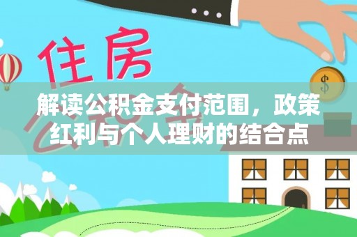 澄江解读公积金支付范围，政策红利与个人理财的结合点