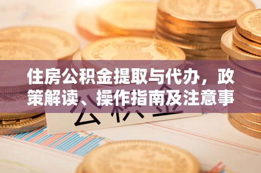 澄江住房公积金提取与代办，政策解读、操作指南及注意事项